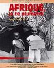 Afrique, je te plumerai Afrique, je te plumerai