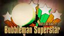 Bubbleman Superstar!!! Return of Blowfly