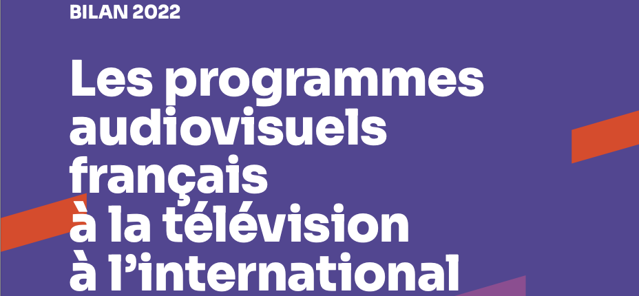 Bilan 2022 – Les programmes audiovisuels français à la télévision à l'international Bilan 2022 – Les programmes audiovisuels français à la télévision à l'international