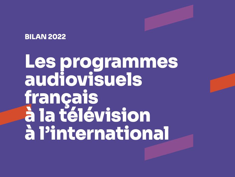 2022 results for French audiovisual programmes on the international television scene 2022 results for French audiovisual programmes on the international television scene