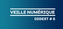 Veille numérique - Digest #6 Veille numérique - Digest #6