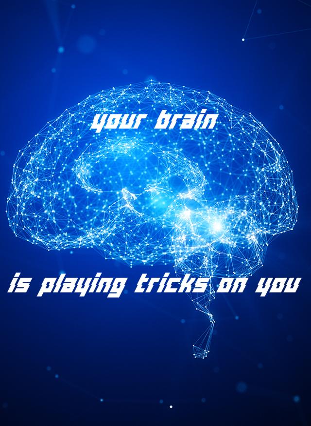 Your Brain is Playing Tricks on you Your Brain is Playing Tricks on you