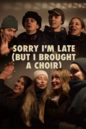 Sorry I’m Late (But I Brought a Choir) Sorry I’m Late (But I Brought a Choir)
