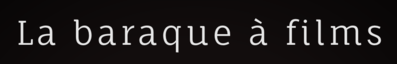 La baraque à films (ex TransKom) La baraque à films (ex TransKom)