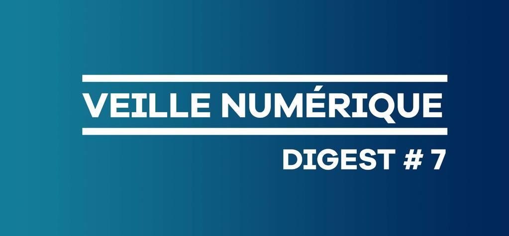 Veille numérique - Digest #7 Veille numérique - Digest #7