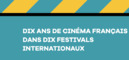 Study into French Cinema's place at 10 International Festivals between 2008 and 2017 Study into French Cinema's place at 10 International Festivals between 2008 and 2017