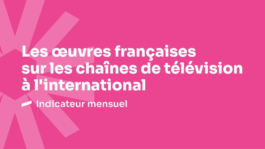 Les &oelig;uvres fran&ccedil;aises sur les cha&icirc;nes de t&eacute;l&eacute;vision &agrave; l&rsquo;international - Janvier 2026