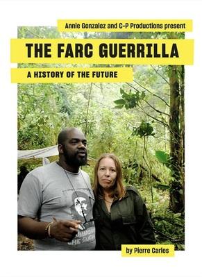 The Farc Guerrilla, a History of the Future The Farc Guerrilla, a History of the Future