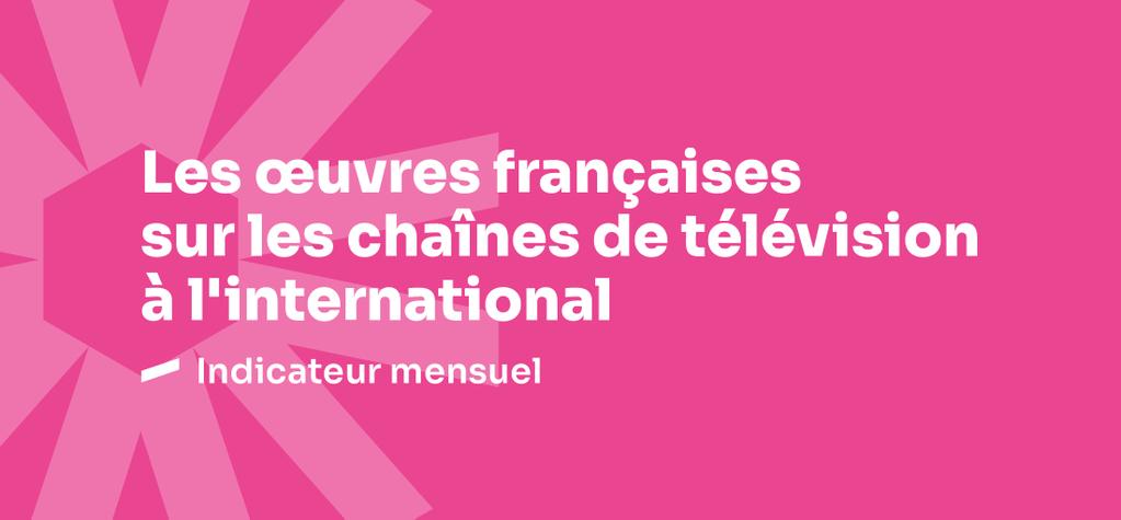 Les œuvres françaises sur les chaînes de télévision à l’international - Avril 2025