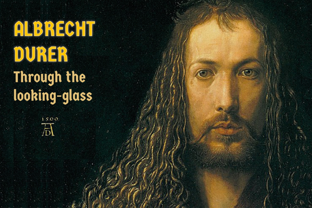 Albrecht Durer: Through The Looking-Glass Albrecht Durer: Through The Looking-Glass