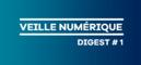 Veille numérique - Digest #1 Veille numérique - Digest #1